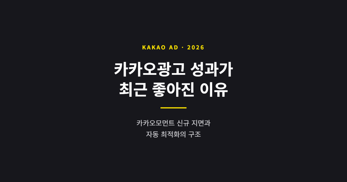 카카오광고 성과가 최근 좋아진 이유 — 카카오모먼트 지면 개편과 자동 최적화의 구조